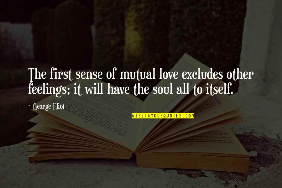 Love Feelings Quotes By George Eliot: The first sense of mutual love excludes other