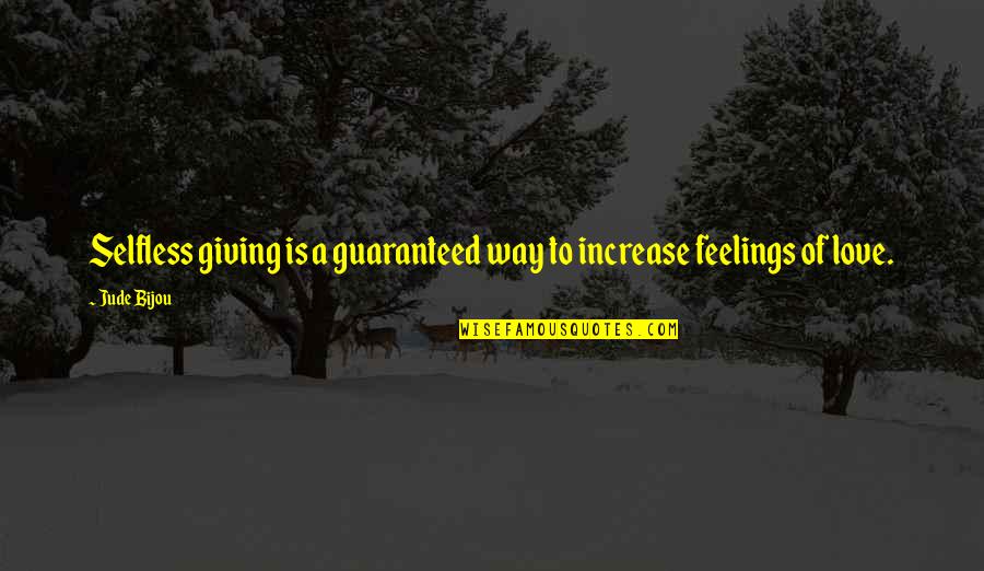 Love Feelings Quotes By Jude Bijou: Selfless giving is a guaranteed way to increase