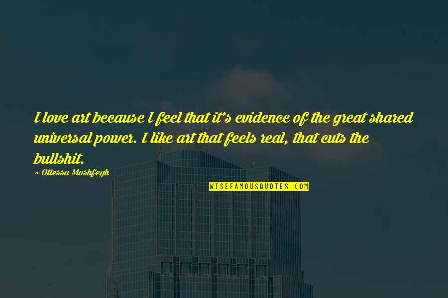 Love Feels Great Quotes By Ottessa Moshfegh: I love art because I feel that it's