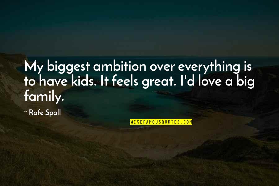 Love Feels Great Quotes By Rafe Spall: My biggest ambition over everything is to have