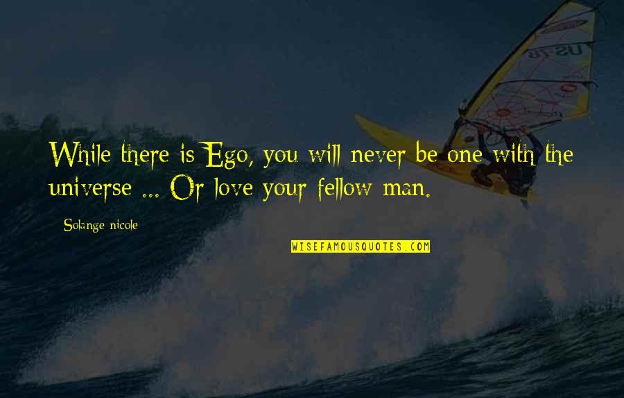 Love Fellow Man Quotes By Solange Nicole: While there is Ego, you will never be