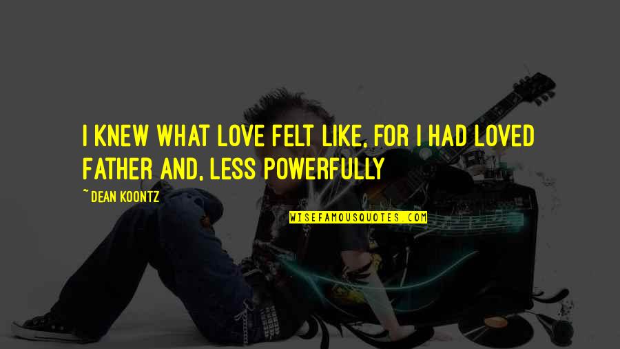 Love Felt Quotes By Dean Koontz: I knew what love felt like, for I