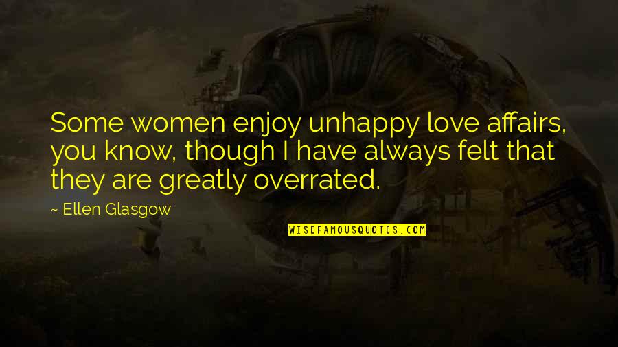 Love Felt Quotes By Ellen Glasgow: Some women enjoy unhappy love affairs, you know,