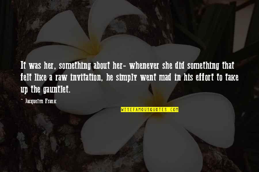 Love Felt Quotes By Jacquelyn Frank: It was her, something about her- whenever she