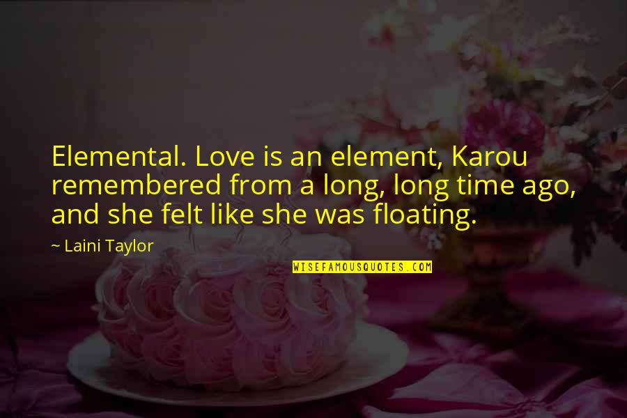 Love Felt Quotes By Laini Taylor: Elemental. Love is an element, Karou remembered from
