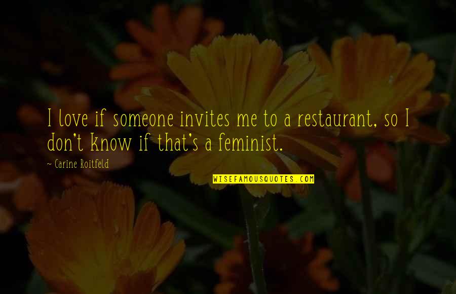 Love Feminist Quotes By Carine Roitfeld: I love if someone invites me to a