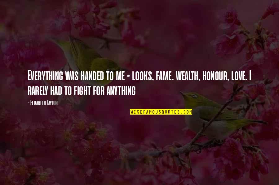 Love Fighting Quotes By Elizabeth Taylor: Everything was handed to me - looks, fame,