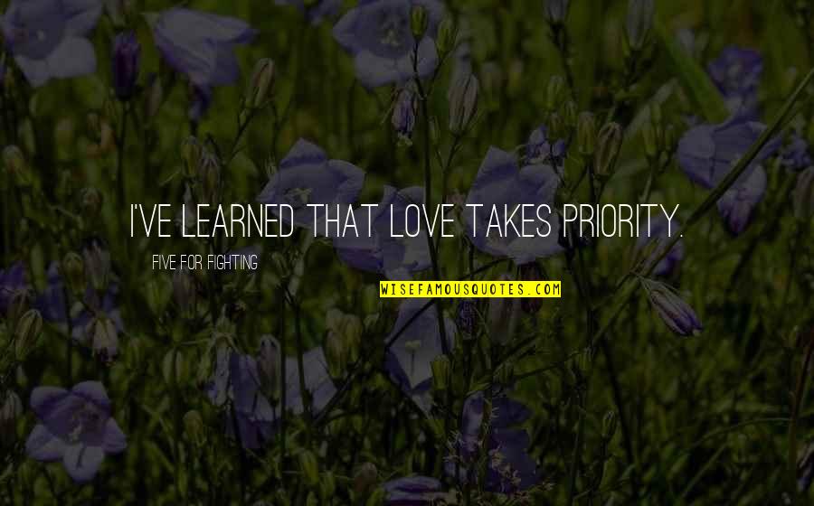 Love Fighting Quotes By Five For Fighting: I've learned that love takes priority.
