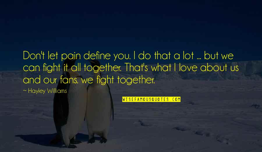 Love Fighting Quotes By Hayley Williams: Don't let pain define you. I do that
