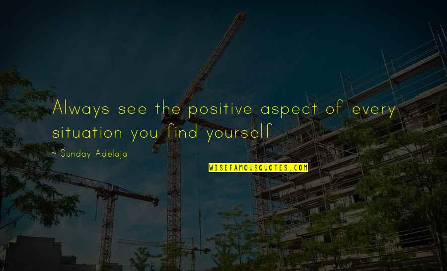 Love Find You Quotes By Sunday Adelaja: Always see the positive aspect of every situation