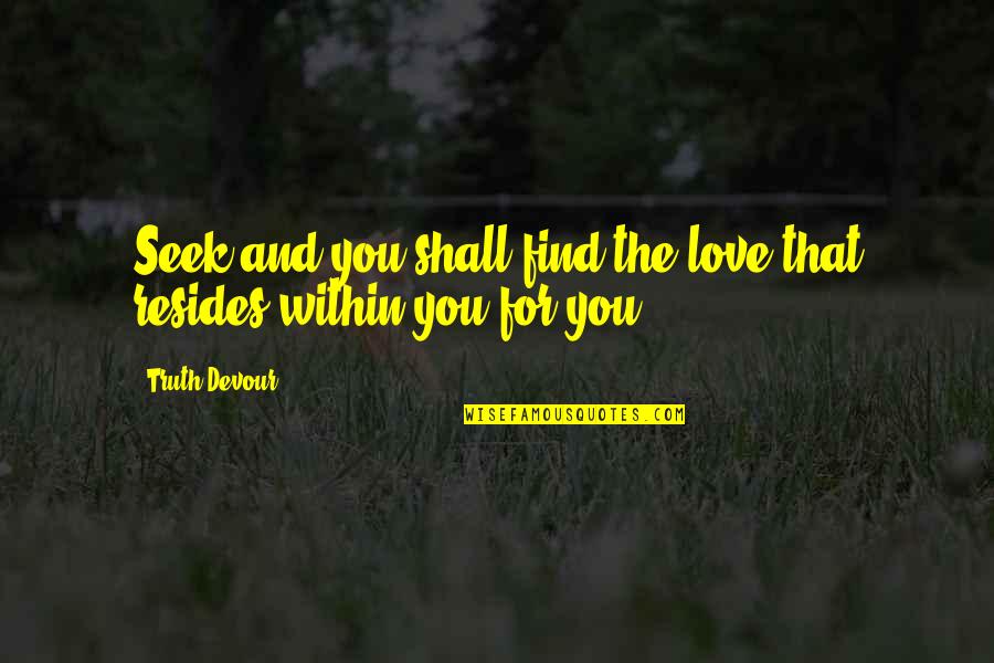 Love Find You Quotes By Truth Devour: Seek and you shall find the love that
