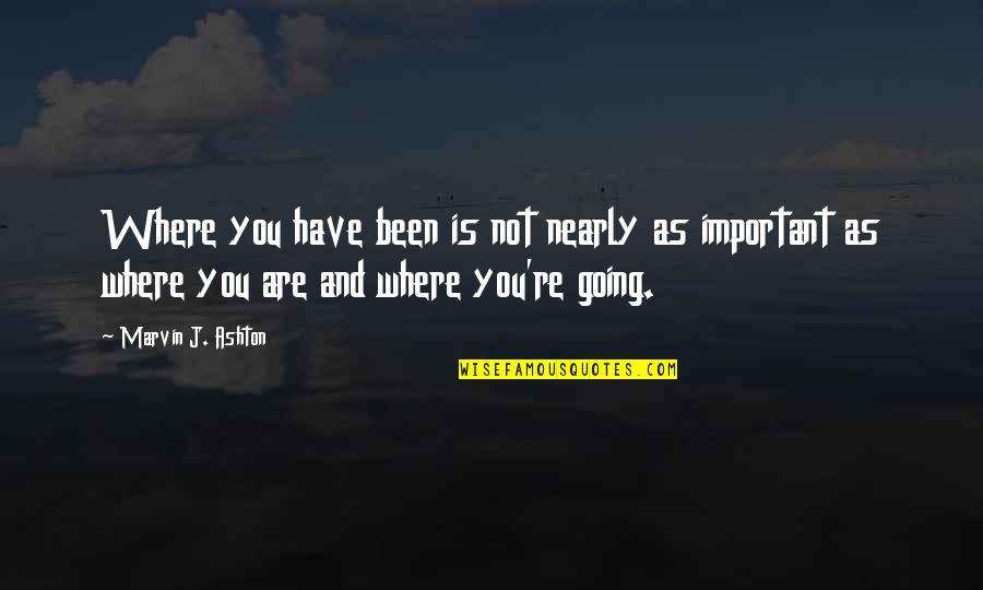 Love Finding Myself Quotes By Marvin J. Ashton: Where you have been is not nearly as