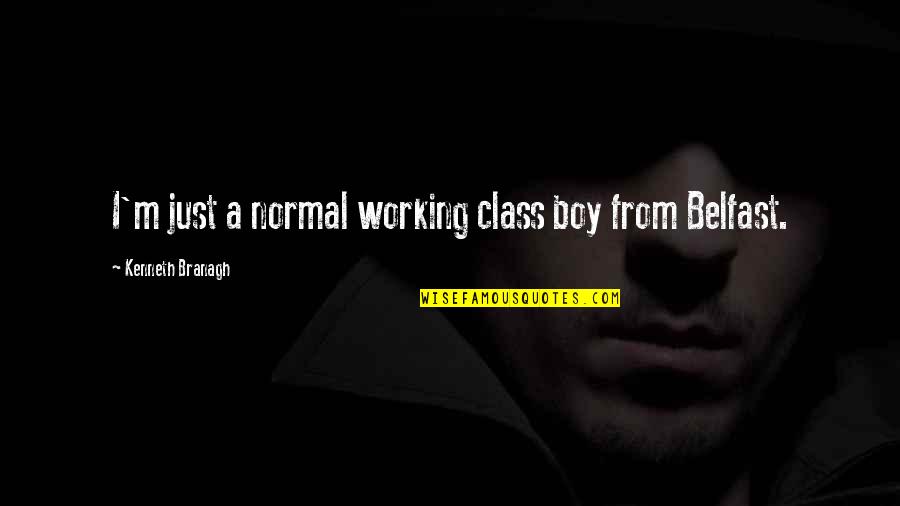 Love Finds A Way Quotes By Kenneth Branagh: I'm just a normal working class boy from Love Finds A Way Quotes By Kenneth Branagh: I'm just a normal working class boy from