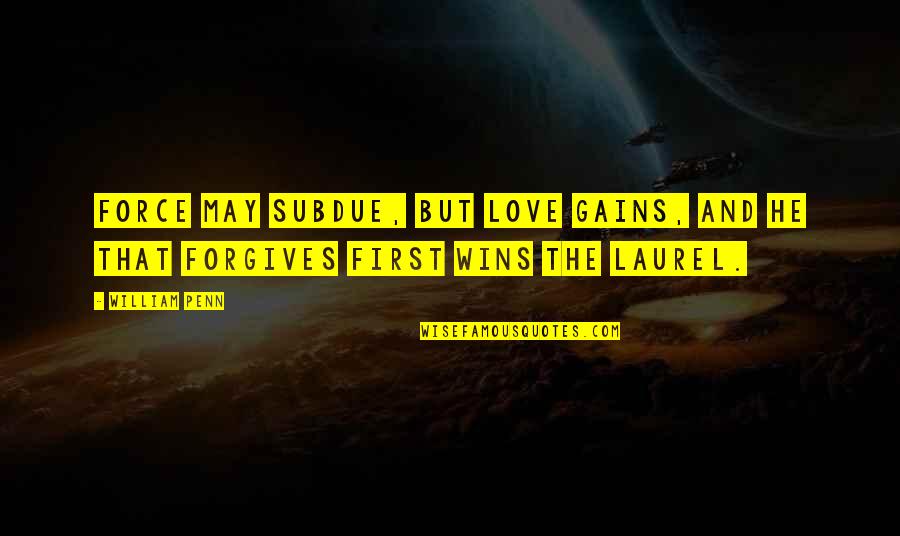 Love First Love Quotes By William Penn: Force may subdue, but love gains, and he