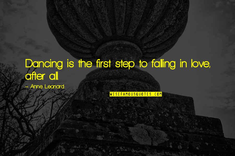Love First Step Quotes By Anne Leonard: Dancing is the first step to falling in