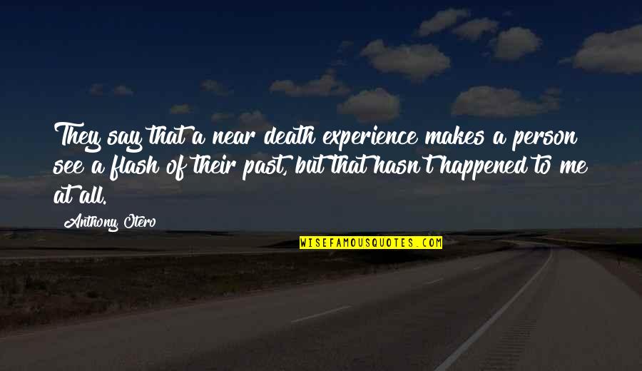 Love Flings Quotes By Anthony Otero: They say that a near death experience makes