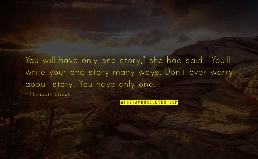Love Floating Quotes By Elizabeth Strout: You will have only one story," she had Love Floating Quotes By Elizabeth Strout: You will have only one story," she had
