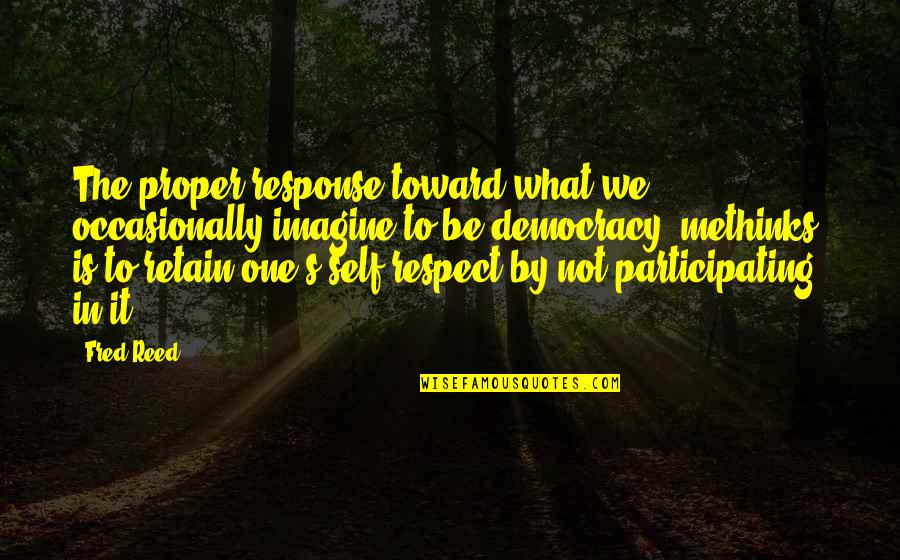 Love Floating Quotes By Fred Reed: The proper response toward what we occasionally imagine Love Floating Quotes By Fred Reed: The proper response toward what we occasionally imagine