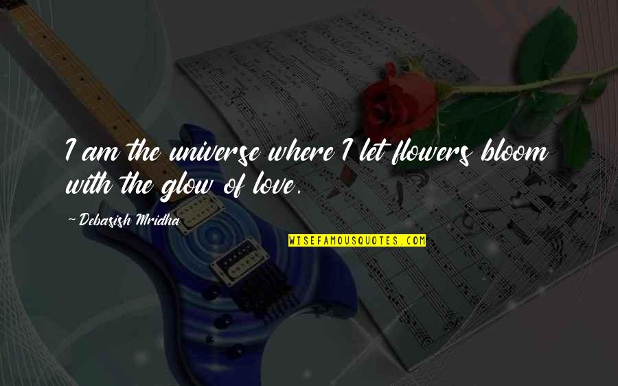 Love Flowers Quotes By Debasish Mridha: I am the universe where I let flowers