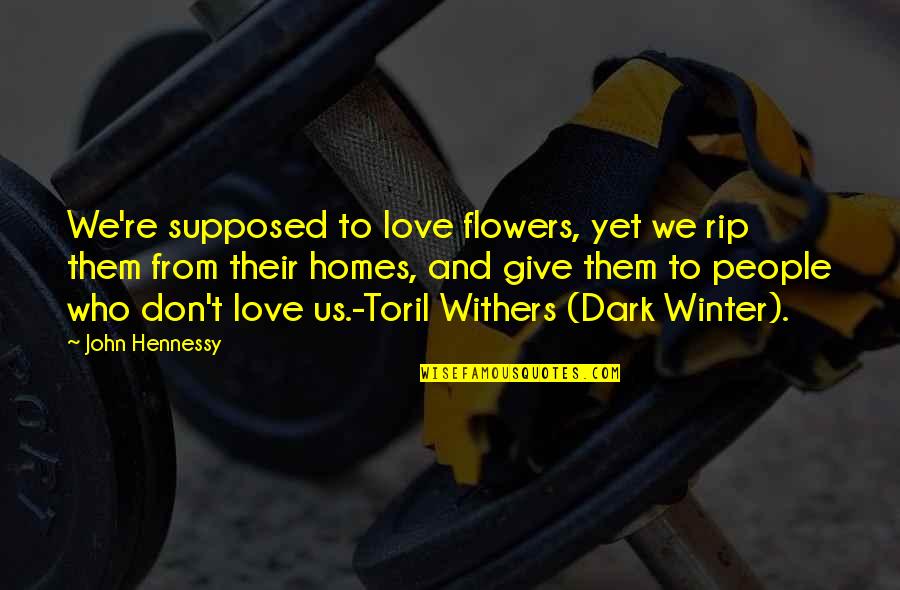 Love Flowers Quotes By John Hennessy: We're supposed to love flowers, yet we rip