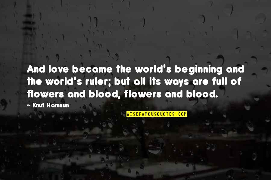 Love Flowers Quotes By Knut Hamsun: And love became the world's beginning and the