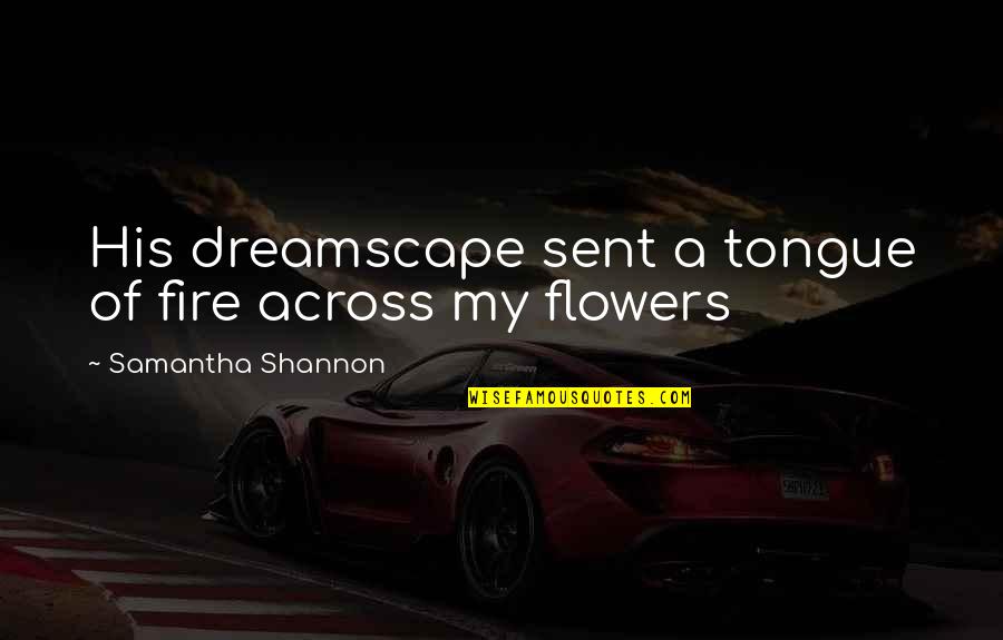 Love Flowers Quotes By Samantha Shannon: His dreamscape sent a tongue of fire across