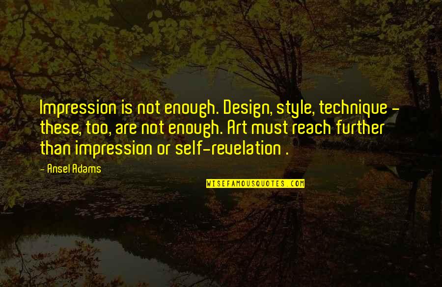 Love Flowing Quotes By Ansel Adams: Impression is not enough. Design, style, technique -