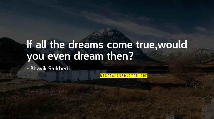 Love Flowing Quotes By Bhavik Sarkhedi: If all the dreams come true,would you even