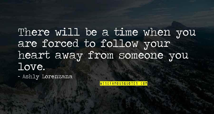 Love Follow Heart Quotes By Ashly Lorenzana: There will be a time when you are