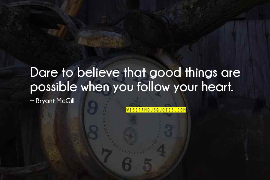 Love Follow Heart Quotes By Bryant McGill: Dare to believe that good things are possible