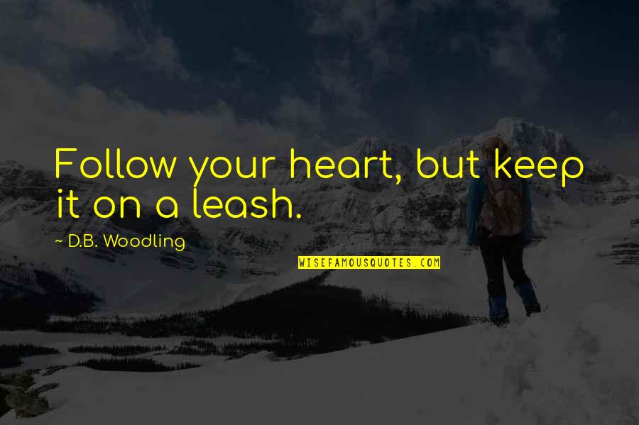 Love Follow Heart Quotes By D.B. Woodling: Follow your heart, but keep it on a