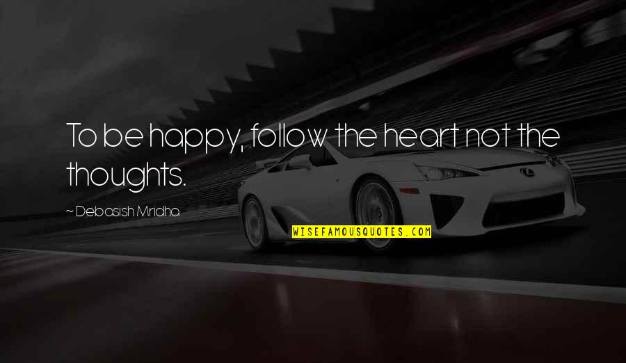 Love Follow Heart Quotes By Debasish Mridha: To be happy, follow the heart not the