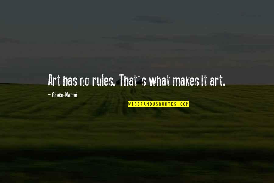 Love Follow Heart Quotes By Grace-Naomi: Art has no rules. That's what makes it