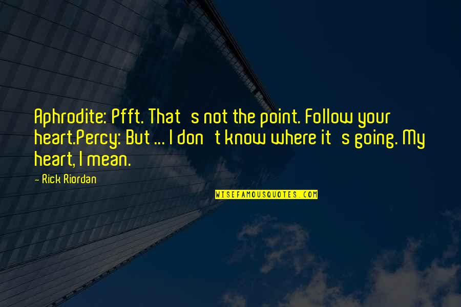 Love Follow Heart Quotes By Rick Riordan: Aphrodite: Pfft. That's not the point. Follow your
