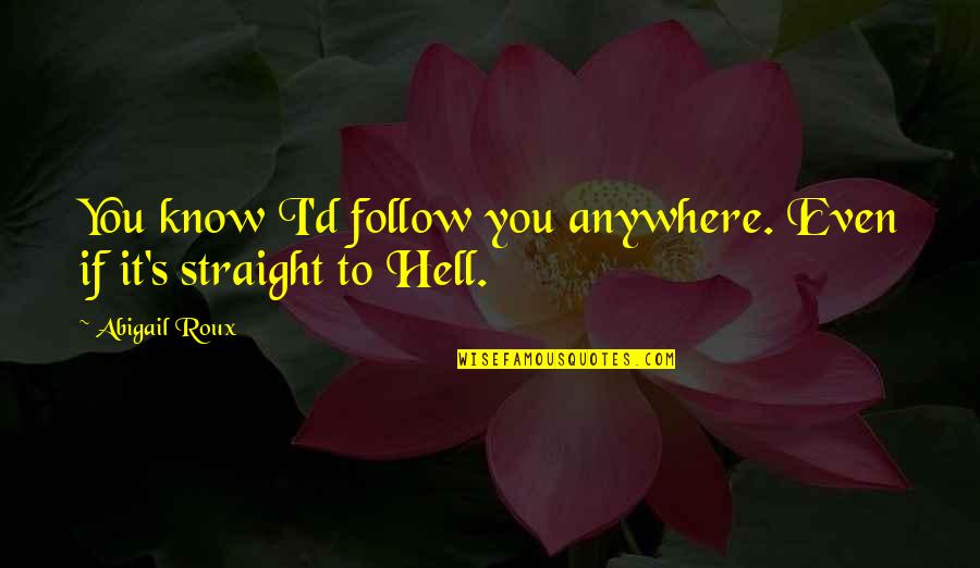 Love Follow Quotes By Abigail Roux: You know I'd follow you anywhere. Even if