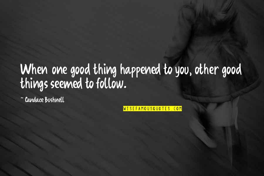 Love Follow Quotes By Candace Bushnell: When one good thing happened to you, other