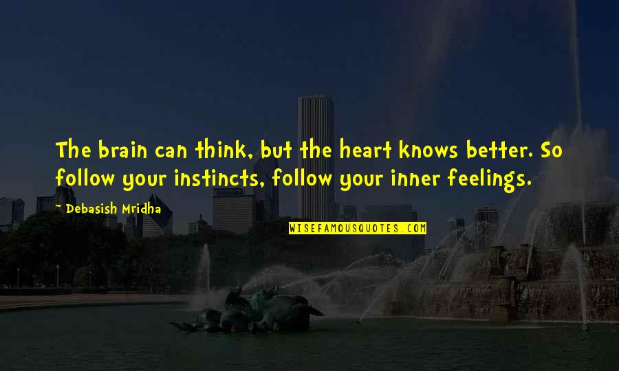 Love Follow Quotes By Debasish Mridha: The brain can think, but the heart knows