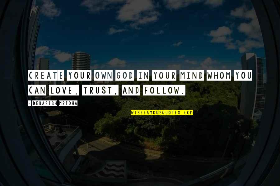 Love Follow Quotes By Debasish Mridha: Create your own god in your mind whom