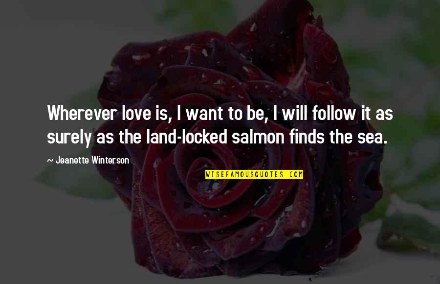 Love Follow Quotes By Jeanette Winterson: Wherever love is, I want to be, I