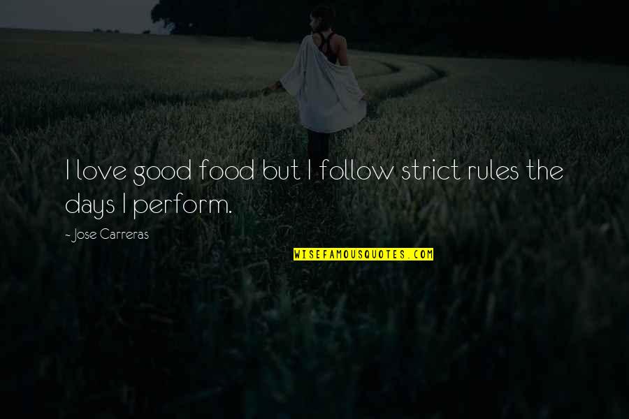 Love Follow Quotes By Jose Carreras: I love good food but I follow strict