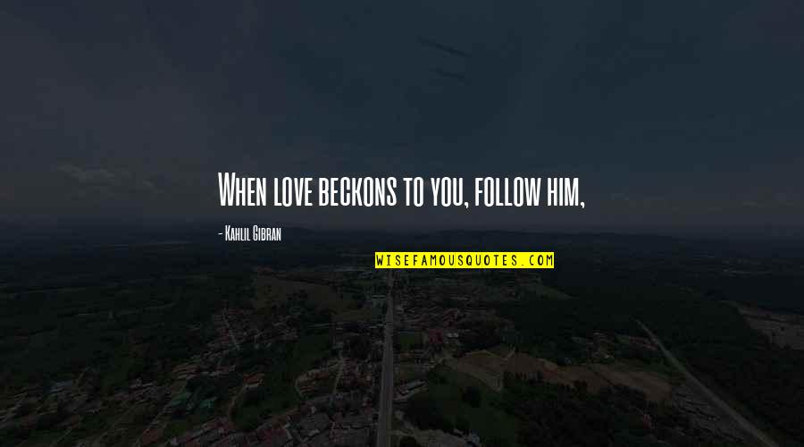 Love Follow Quotes By Kahlil Gibran: When love beckons to you, follow him,