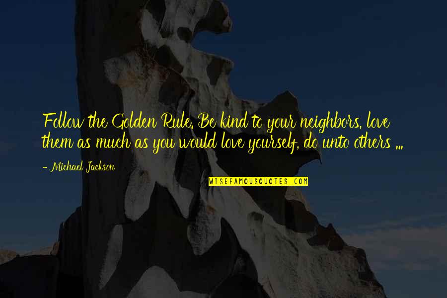 Love Follow Quotes By Michael Jackson: Follow the Golden Rule. Be kind to your
