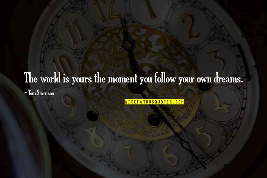 Love Follow Quotes By Toni Sorenson: The world is yours the moment you follow