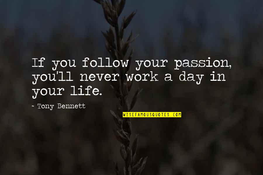 Love Follow Quotes By Tony Bennett: If you follow your passion, you'll never work