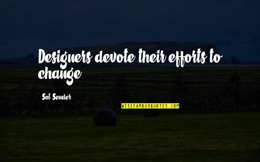 Love Foolishly Quotes By Sol Sender: Designers devote their efforts to change.