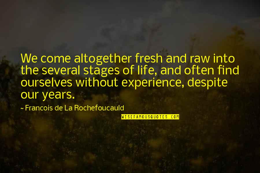 Love Footstep Quotes By Francois De La Rochefoucauld: We come altogether fresh and raw into the