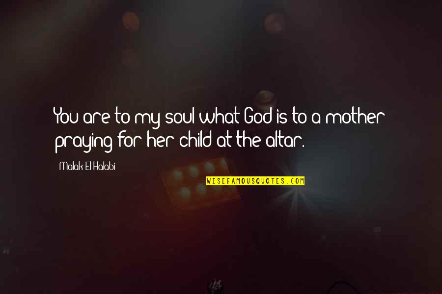 Love For A Child Quotes By Malak El Halabi: You are to my soul what God is