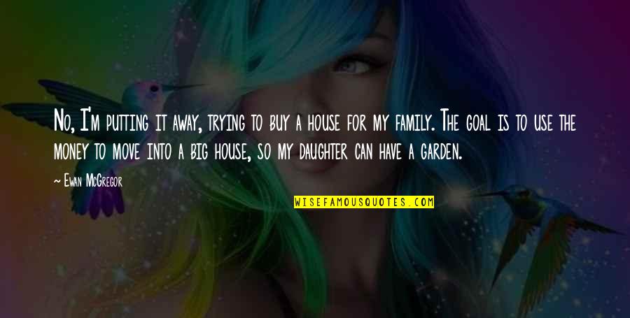 Love For A Daughter Quotes By Ewan McGregor: No, I'm putting it away, trying to buy