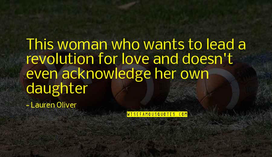 Love For A Daughter Quotes By Lauren Oliver: This woman who wants to lead a revolution