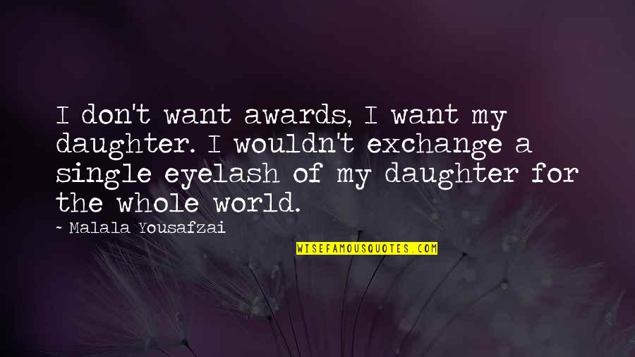 Love For A Daughter Quotes By Malala Yousafzai: I don't want awards, I want my daughter.